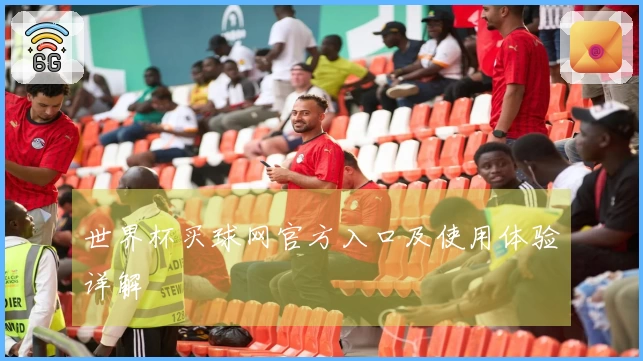 世界杯买球网官方入口及使用体验详解