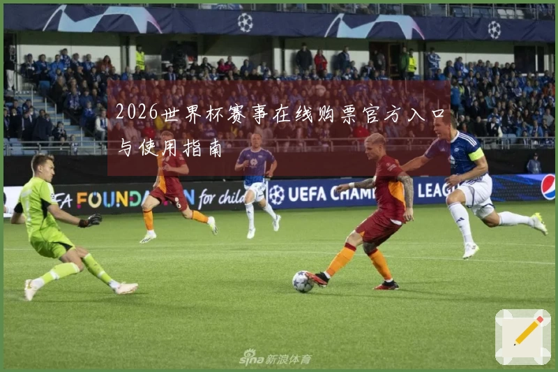 2026世界杯赛事在线购票官方入口与使用指南